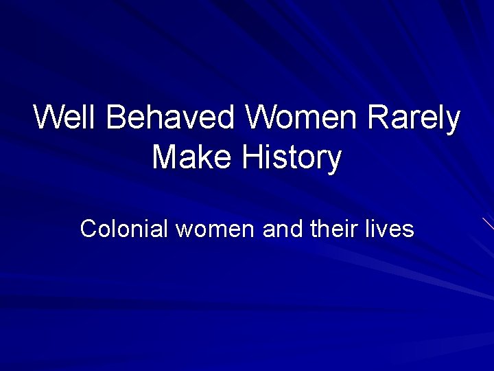Well Behaved Women Rarely Make History Colonial women and their lives 