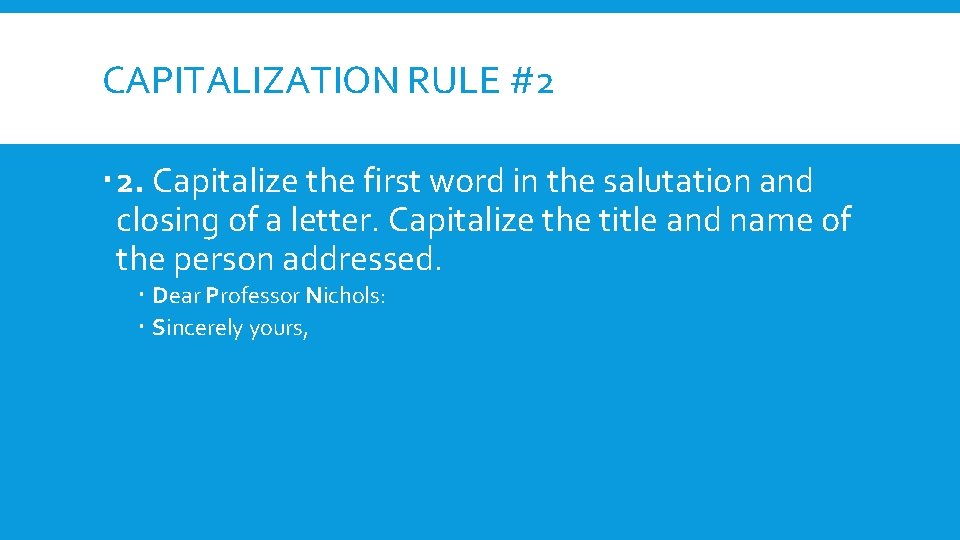 CAPITALIZATION RULE #2 2. Capitalize the first word in the salutation and closing of CAPITALIZATION RULE #2 2. Capitalize the first word in the salutation and closing of