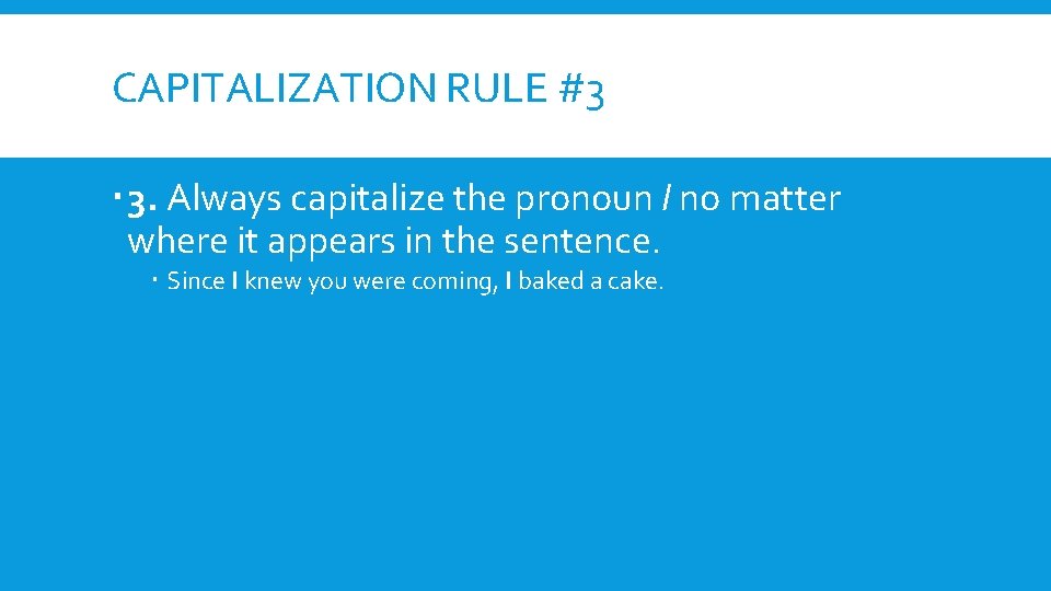 CAPITALIZATION RULE #3 3. Always capitalize the pronoun I no matter where it appears CAPITALIZATION RULE #3 3. Always capitalize the pronoun I no matter where it appears