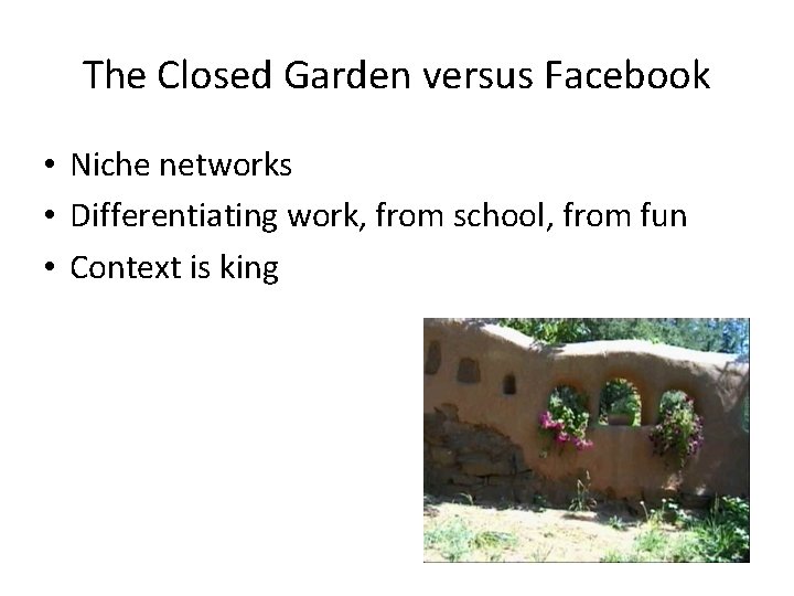 The Closed Garden versus Facebook • Niche networks • Differentiating work, from school, from The Closed Garden versus Facebook • Niche networks • Differentiating work, from school, from