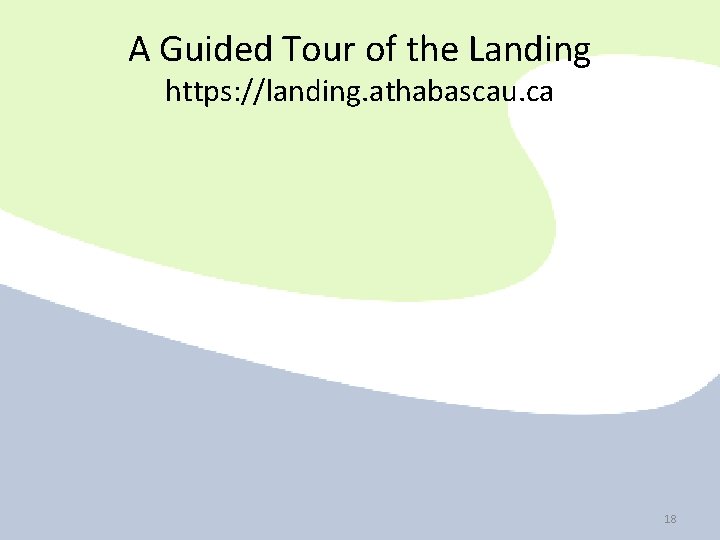A Guided Tour of the Landing https: //landing. athabascau. ca 18 A Guided Tour of the Landing https: //landing. athabascau. ca 18