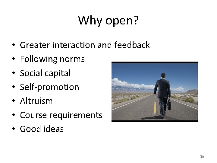 Why open? • • Greater interaction and feedback Following norms Social capital Self-promotion Altruism Why open? • • Greater interaction and feedback Following norms Social capital Self-promotion Altruism