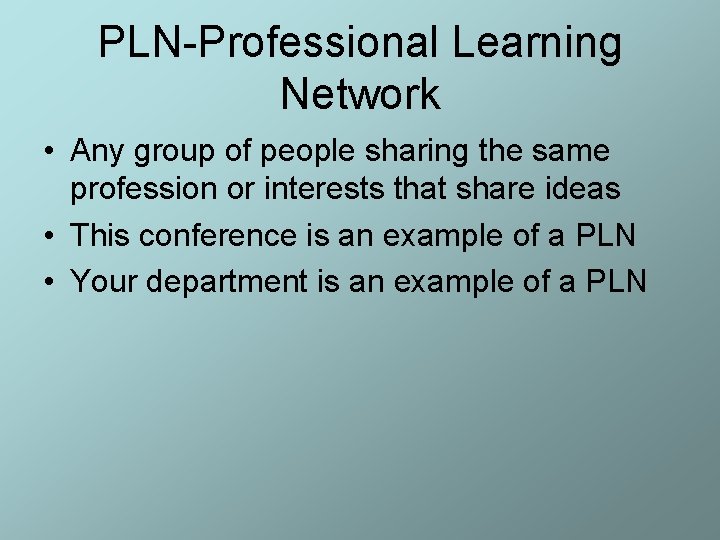 PLN-Professional Learning Network • Any group of people sharing the same profession or interests