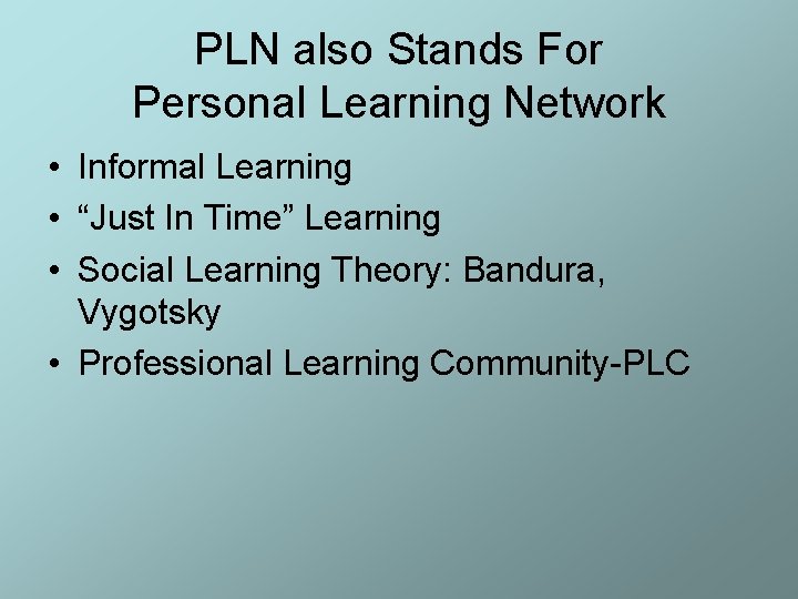 PLN also Stands For Personal Learning Network • Informal Learning • “Just In Time”