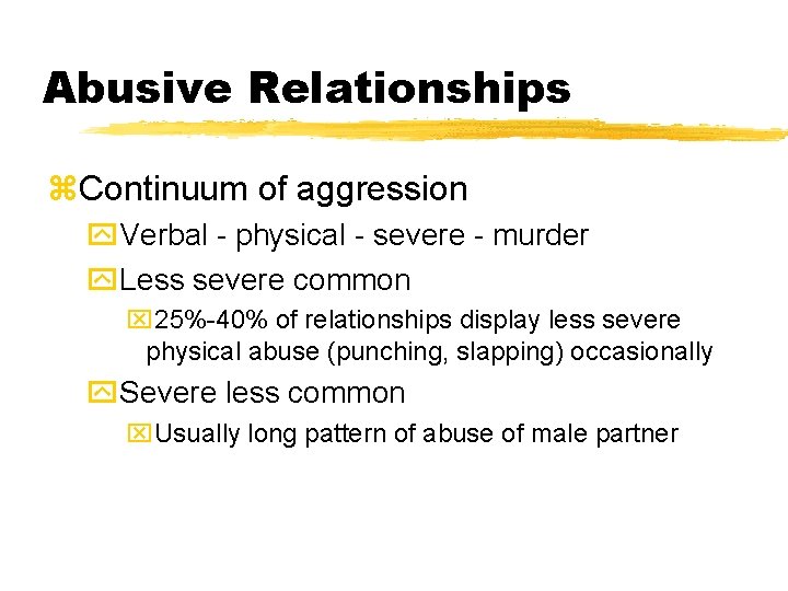 Abusive Relationships z. Continuum of aggression y. Verbal - physical - severe - murder Abusive Relationships z. Continuum of aggression y. Verbal - physical - severe - murder