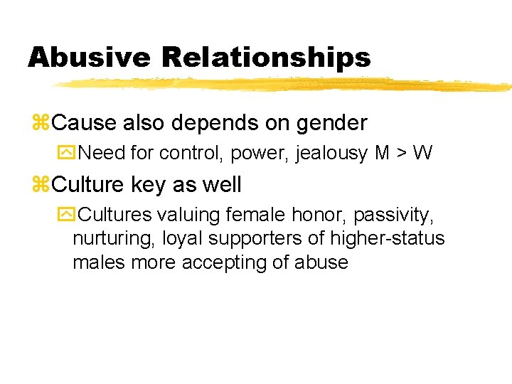 Abusive Relationships z. Cause also depends on gender y. Need for control, power, jealousy Abusive Relationships z. Cause also depends on gender y. Need for control, power, jealousy