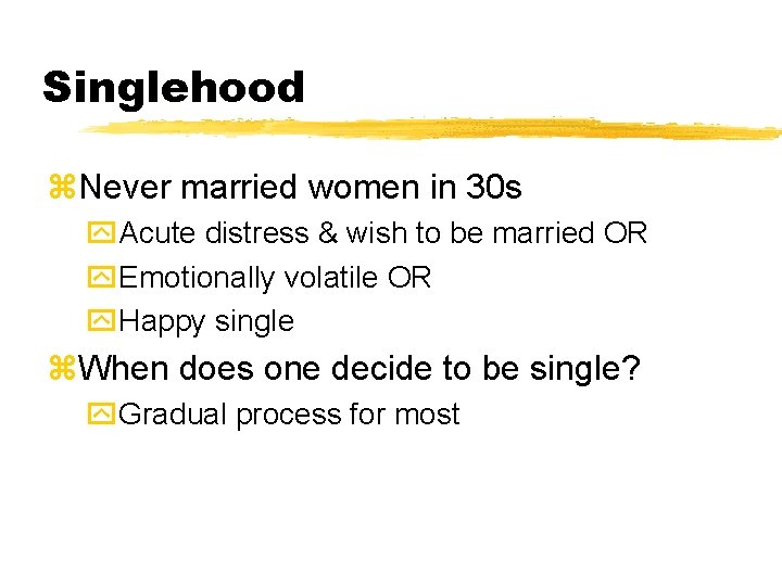Singlehood z. Never married women in 30 s y. Acute distress & wish to Singlehood z. Never married women in 30 s y. Acute distress & wish to