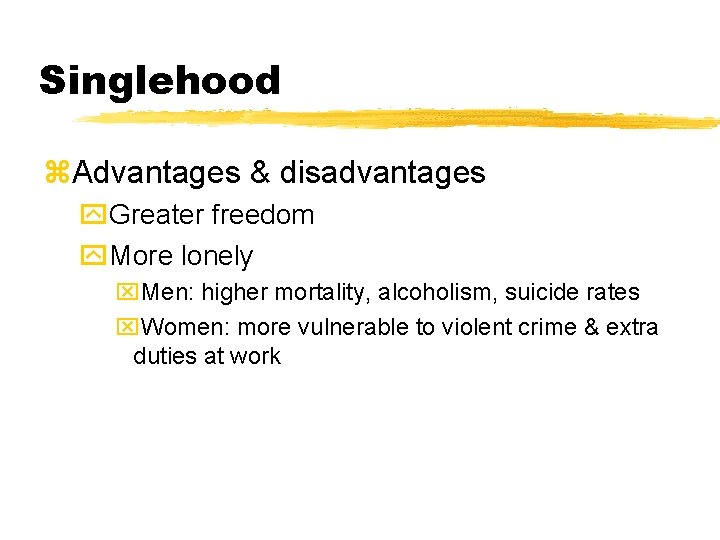 Singlehood z. Advantages & disadvantages y. Greater freedom y. More lonely x. Men: higher Singlehood z. Advantages & disadvantages y. Greater freedom y. More lonely x. Men: higher