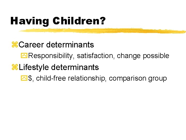 Having Children? z. Career determinants y. Responsibility, satisfaction, change possible z. Lifestyle determinants y$, Having Children? z. Career determinants y. Responsibility, satisfaction, change possible z. Lifestyle determinants y$,