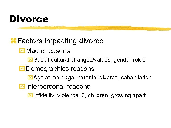 Divorce z. Factors impacting divorce y. Macro reasons x. Social-cultural changes/values, gender roles y. Divorce z. Factors impacting divorce y. Macro reasons x. Social-cultural changes/values, gender roles y.