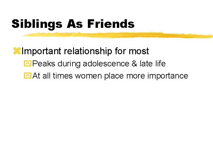 Siblings As Friends z. Important relationship for most y. Peaks during adolescence & late Siblings As Friends z. Important relationship for most y. Peaks during adolescence & late