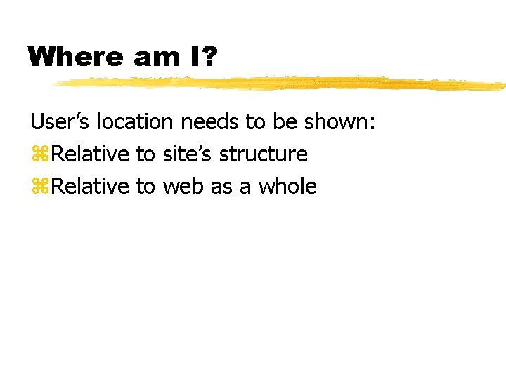 Where am I? User’s location needs to be shown: z. Relative to site’s structure