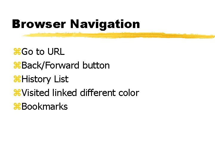 Browser Navigation z. Go to URL z. Back/Forward button z. History List z. Visited