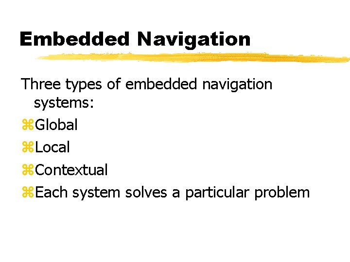 Embedded Navigation Three types of embedded navigation systems: z. Global z. Local z. Contextual