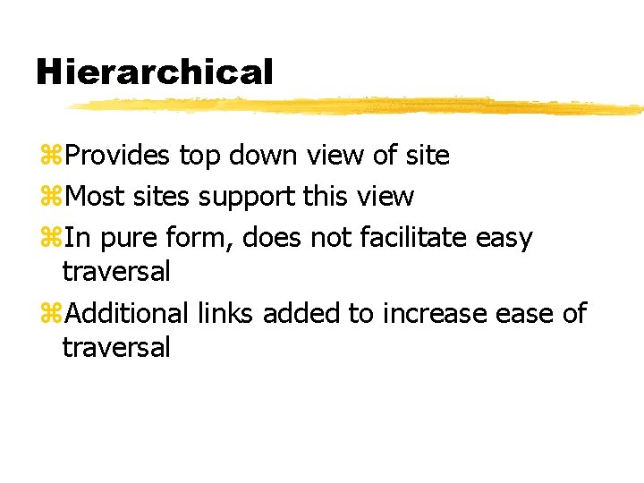 Hierarchical z. Provides top down view of site z. Most sites support this view