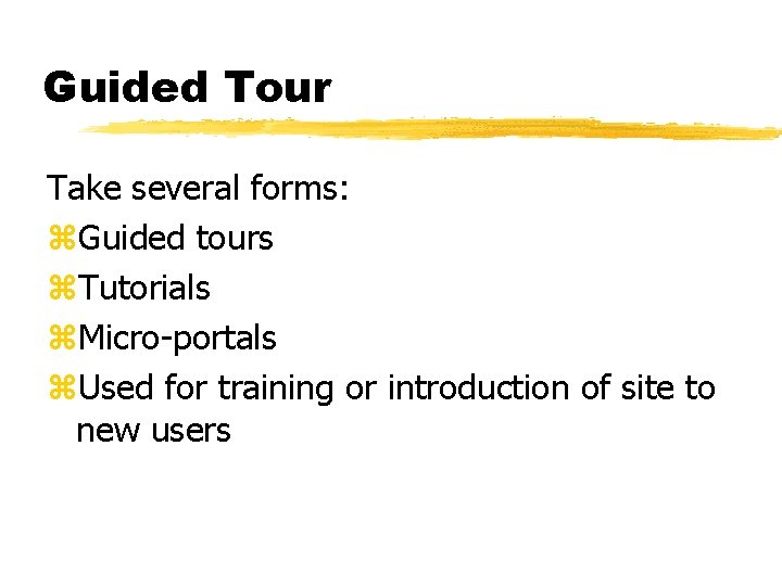 Guided Tour Take several forms: z. Guided tours z. Tutorials z. Micro-portals z. Used