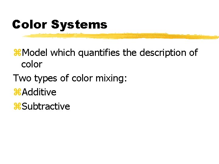 Color Systems z. Model which quantifies the description of color Two types of color