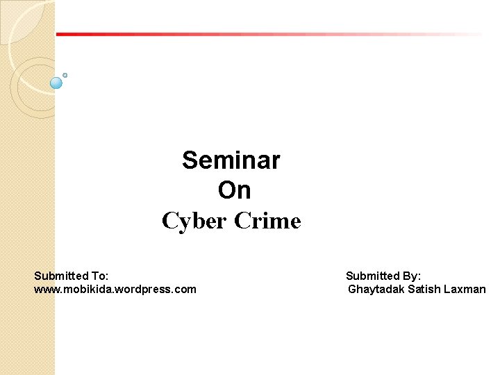 Seminar On Cyber Crime Submitted To: www. mobikida. wordpress. com Submitted By: Ghaytadak Satish