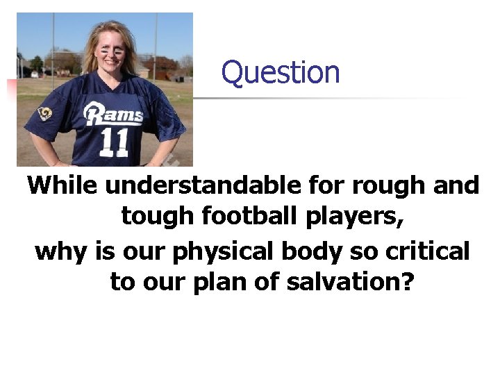 Question While understandable for rough and tough football players, why is our physical body