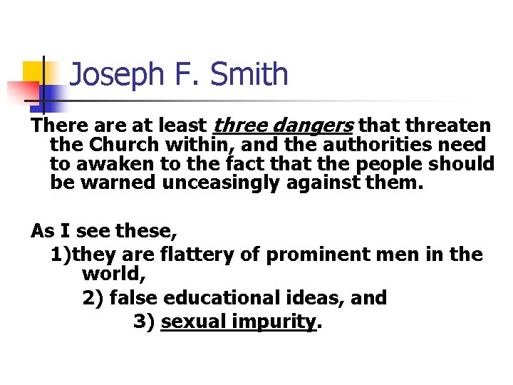 Joseph F. Smith There at least three dangers that threaten the Church within, and