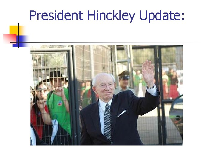 President Hinckley Update: 