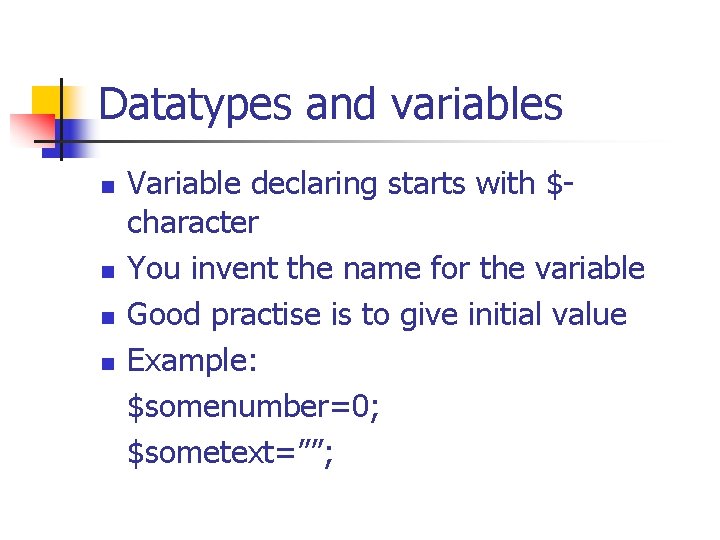 Datatypes and variables n n Variable declaring starts with $character You invent the name