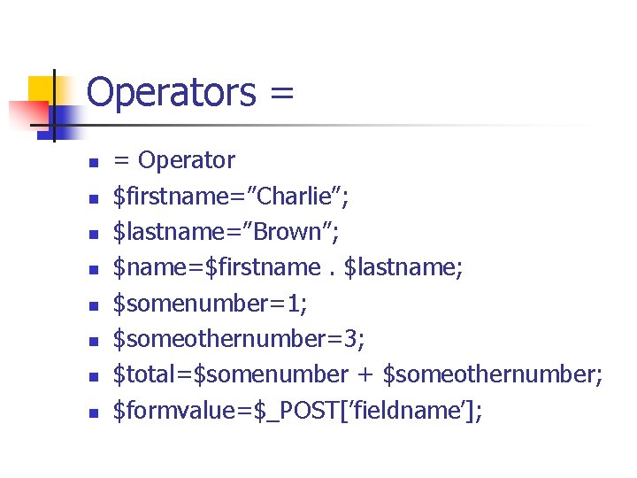 Operators = n n n n = Operator $firstname=”Charlie”; $lastname=”Brown”; $name=$firstname. $lastname; $somenumber=1; $someothernumber=3;