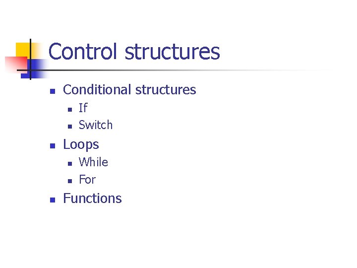 Control structures n Conditional structures n n n Loops n n n If Switch