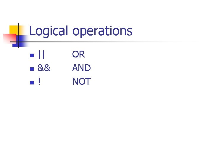 Logical operations n n n || && ! OR AND NOT 