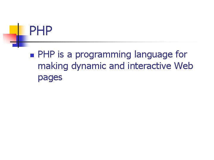 PHP n PHP is a programming language for making dynamic and interactive Web pages