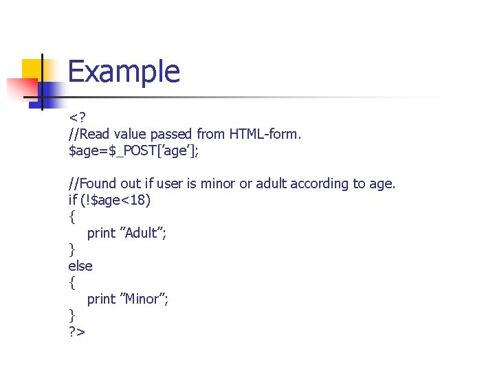 Example <? //Read value passed from HTML-form. $age=$_POST[’age’]; //Found out if user is minor