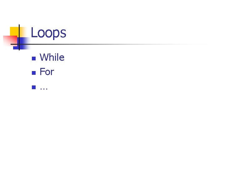 Loops n n n While For … 