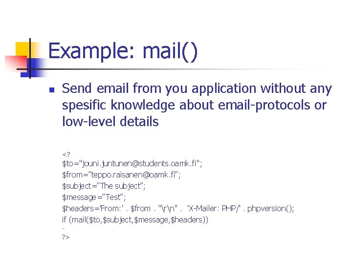 Example: mail() n Send email from you application without any spesific knowledge about email-protocols