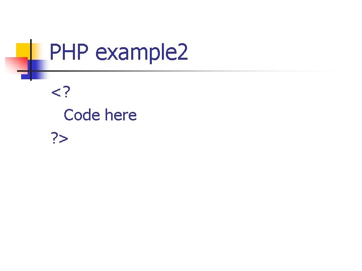 PHP example 2 <? Code here ? > 