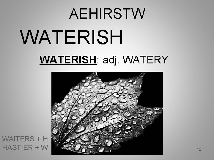 AEHIRSTW WATERISH: adj. WATERY WAITERS + H HASTIER + W 13 