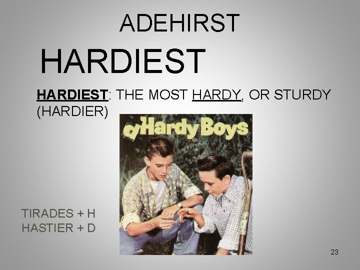 ADEHIRST HARDIEST: THE MOST HARDY, OR STURDY (HARDIER) TIRADES + H HASTIER + D