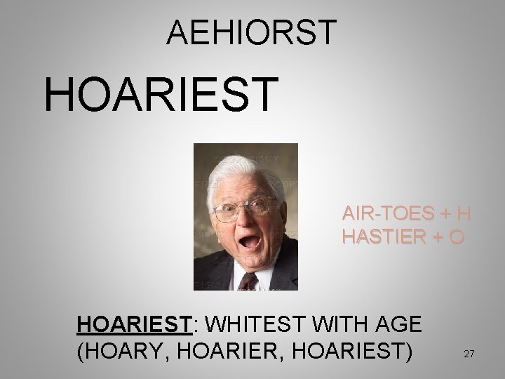 AEHIORST HOARIEST AIR-TOES + H HASTIER + O HOARIEST: WHITEST WITH AGE (HOARY, HOARIER,