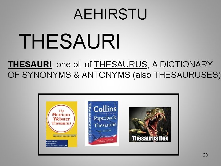 AEHIRSTU THESAURI: one pl. of THESAURUS, A DICTIONARY OF SYNONYMS & ANTONYMS (also THESAURUSES)