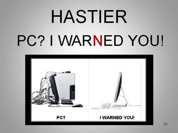 HASTIER PC? I WARNED YOU! PC? I WARNED YOU! 33 