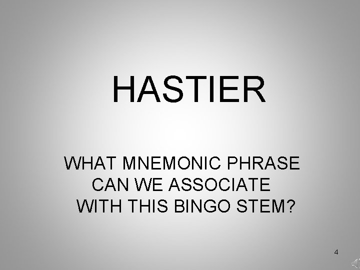 HASTIER WHAT MNEMONIC PHRASE CAN WE ASSOCIATE WITH THIS BINGO STEM? 4 