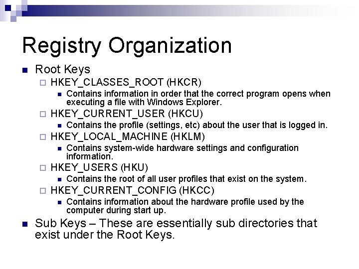 Registry Organization n Root Keys ¨ HKEY_CLASSES_ROOT (HKCR) n ¨ HKEY_CURRENT_USER (HKCU) n ¨