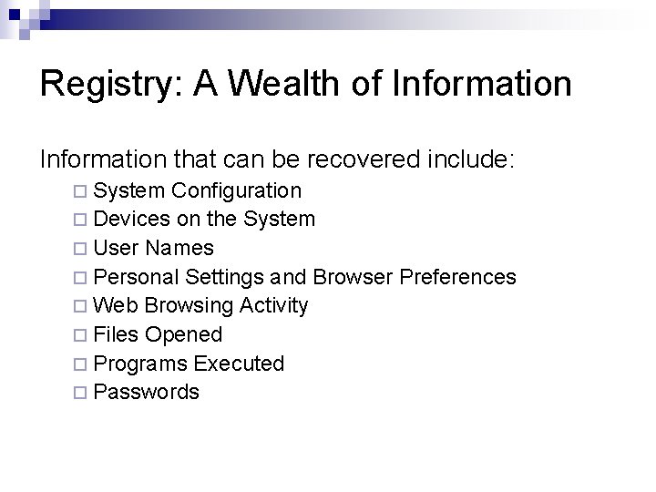 Registry: A Wealth of Information that can be recovered include: ¨ System Configuration ¨