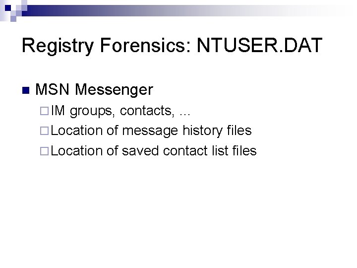 Registry Forensics: NTUSER. DAT n MSN Messenger ¨ IM groups, contacts, … ¨ Location