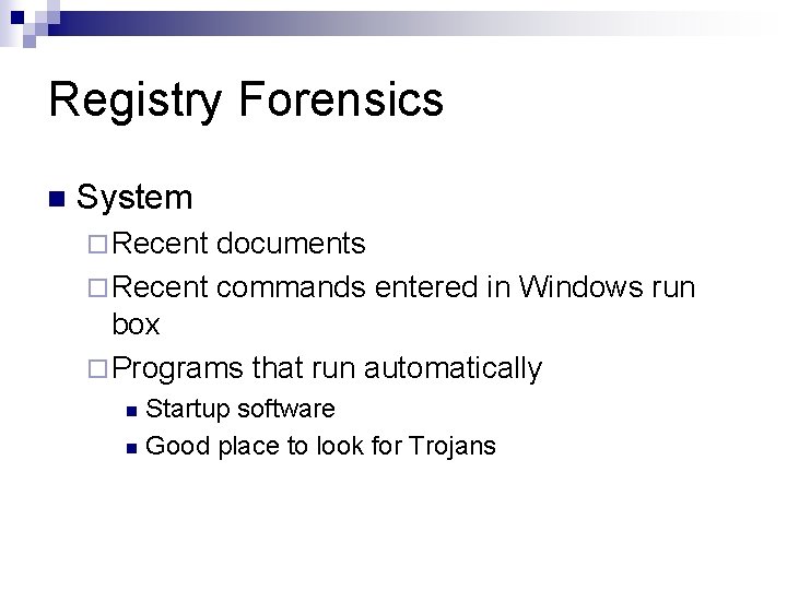 Registry Forensics n System ¨ Recent documents ¨ Recent commands entered in Windows run