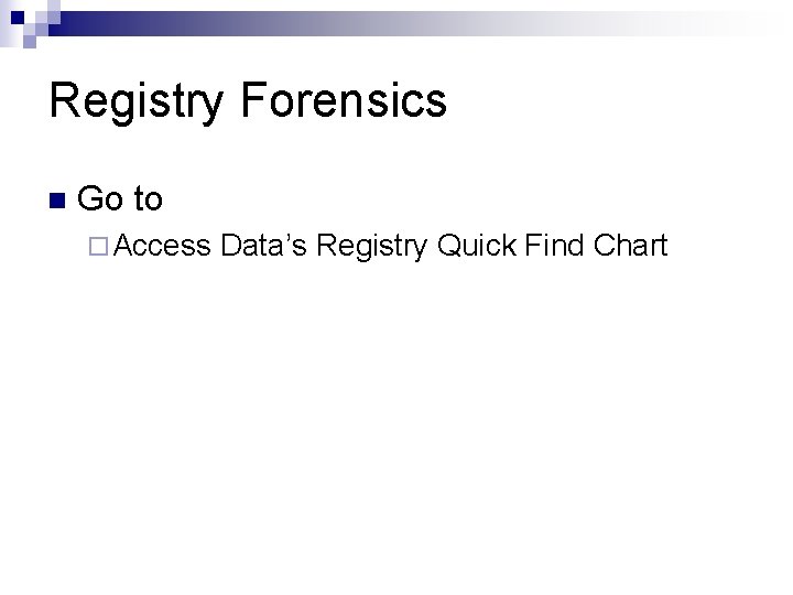 Registry Forensics n Go to ¨ Access Data’s Registry Quick Find Chart 