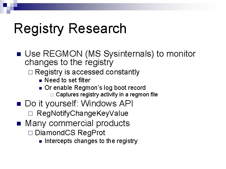 Registry Research n Use REGMON (MS Sysinternals) to monitor changes to the registry ¨