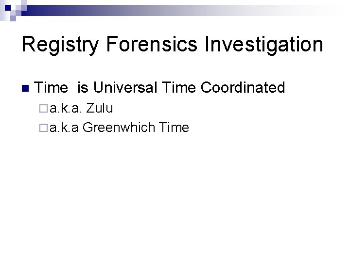 Registry Forensics Investigation n Time is Universal Time Coordinated ¨ a. k. a. Zulu