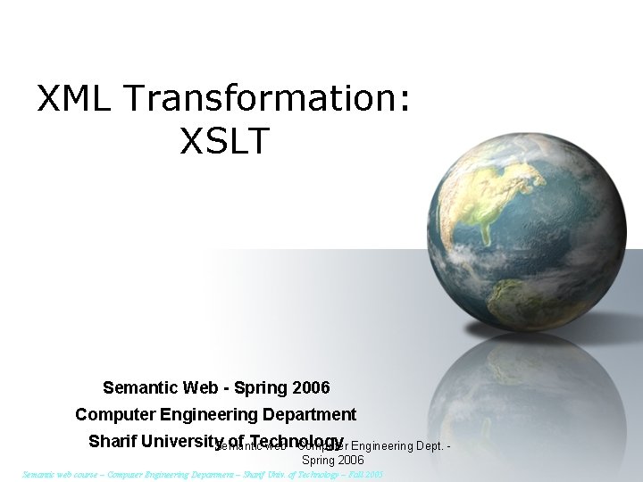 XML Transformation: XSLT Semantic Web - Spring 2006 Computer Engineering Department Sharif University of
