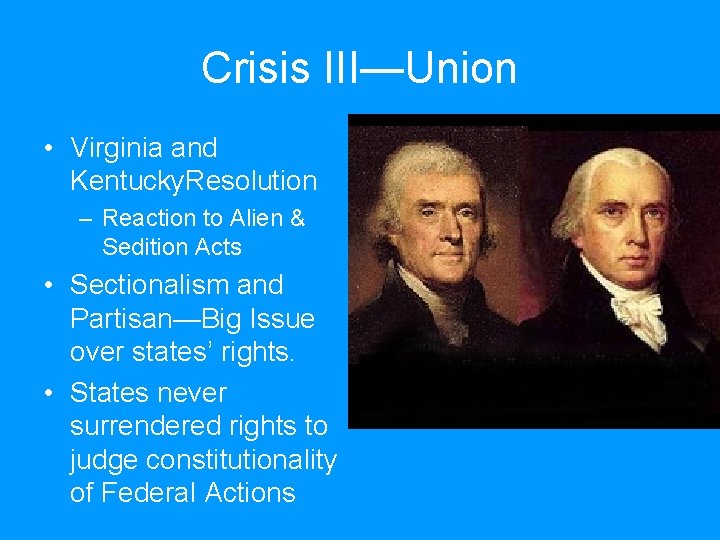 Crisis III—Union • Virginia and Kentucky. Resolution – Reaction to Alien & Sedition Acts Crisis III—Union • Virginia and Kentucky. Resolution – Reaction to Alien & Sedition Acts