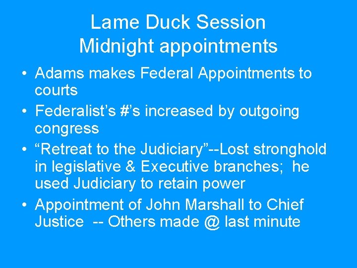 Lame Duck Session Midnight appointments • Adams makes Federal Appointments to courts • Federalist’s